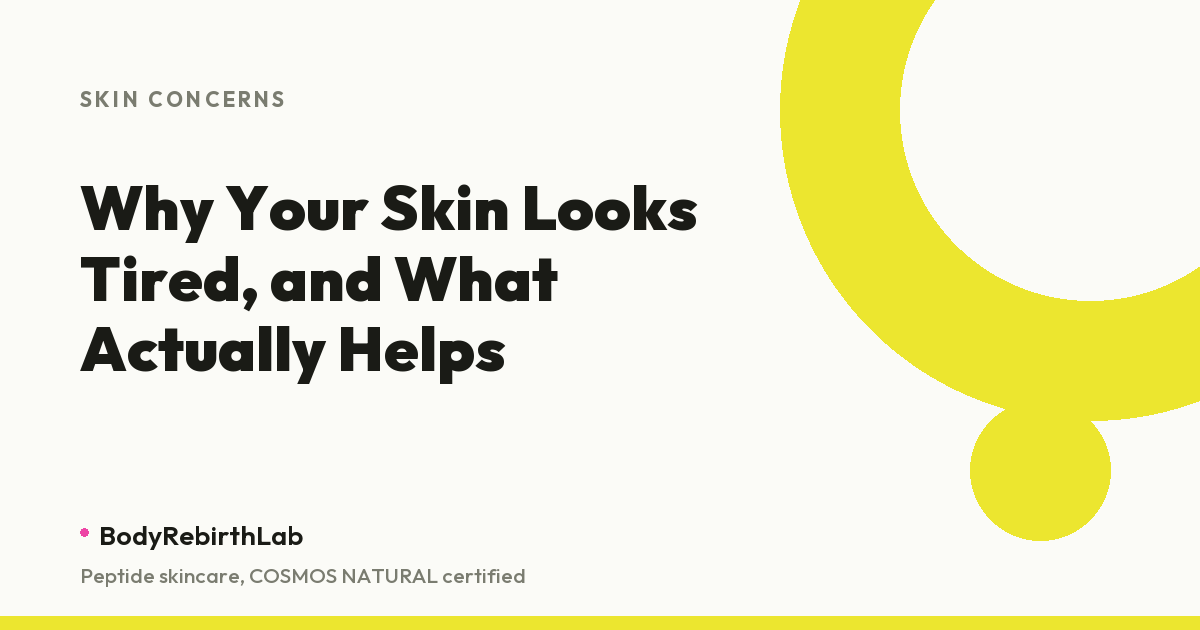 Why your skin looks tired and what actually helps, BodyRebirthLab